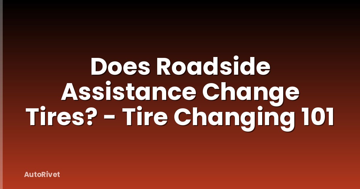 Does Roadside Assistance Change Tires? - Tire Changing 101