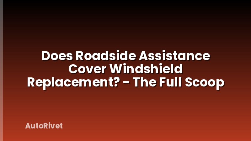Does Roadside Assistance Cover Windshield Replacement? - The Full Scoop