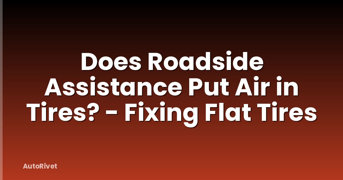 Does Roadside Assistance Put Air in Tires? - Fixing Flat Tires