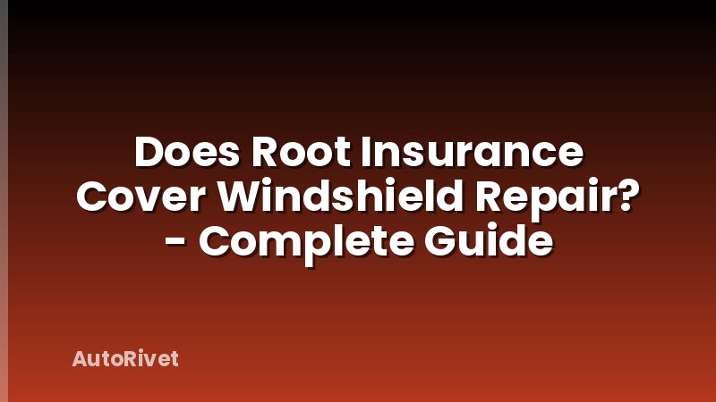 Does Root Insurance Cover Windshield Repair? - Complete Guide