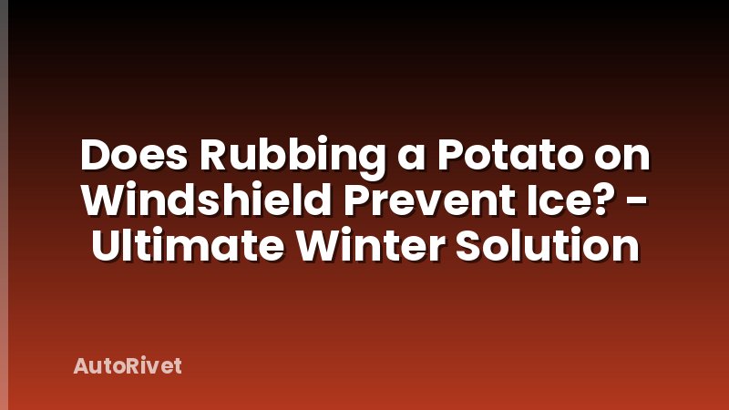Does Rubbing a Potato on Windshield Prevent Ice? - Ultimate Winter Solution