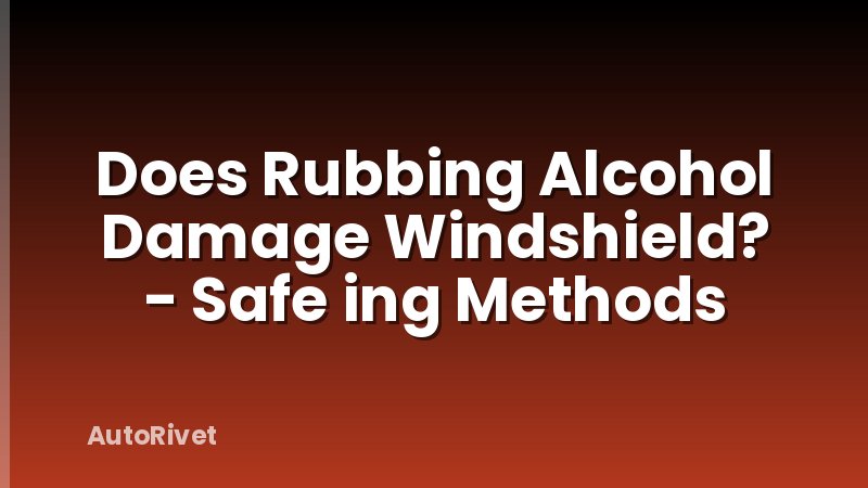 Does Rubbing Alcohol Damage Windshield? - Safe ing Methods