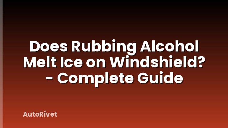 Does Rubbing Alcohol Melt Ice on Windshield? - Complete Guide