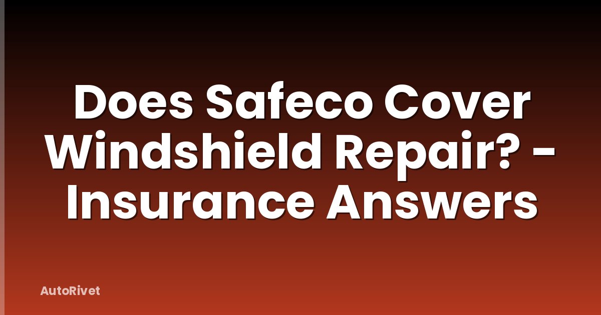 Does Safeco Cover Windshield Repair? - Insurance Answers