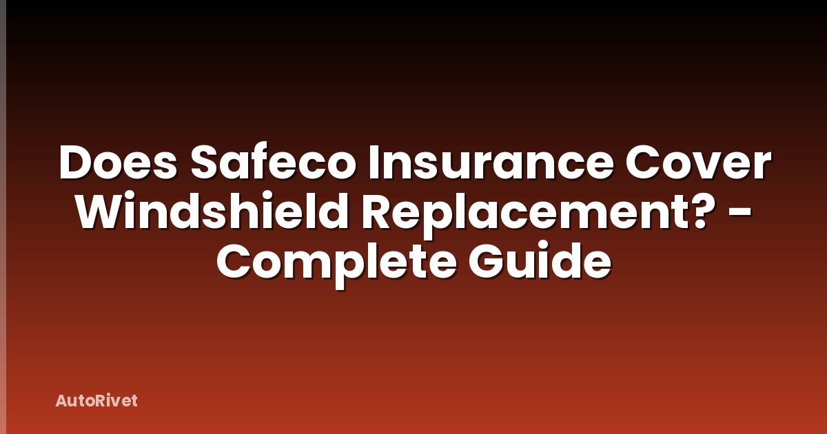 Does Safeco Insurance Cover Windshield Replacement? - Complete Guide