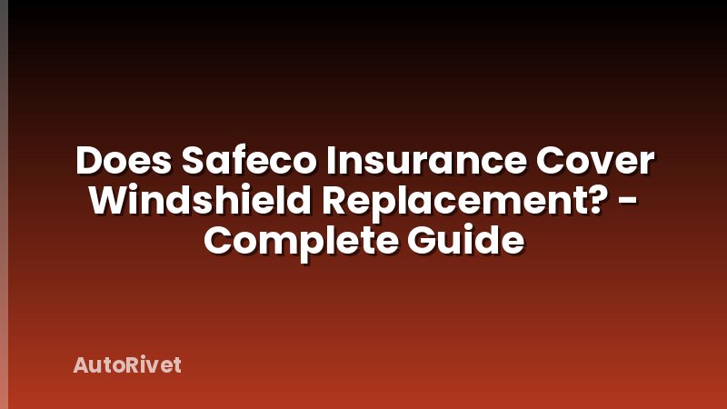 Does Safeco Insurance Cover Windshield Replacement? - Complete Guide