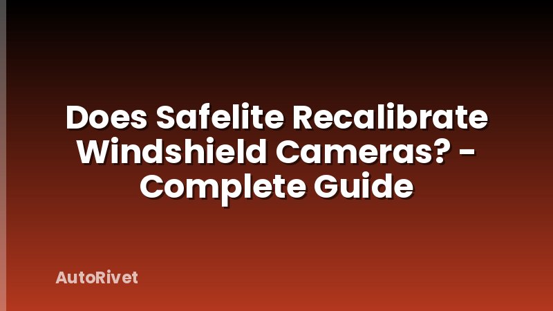 Does Safelite Recalibrate Windshield Cameras? - Complete Guide