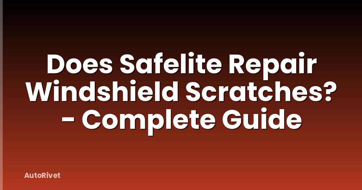 Does Safelite Repair Windshield Scratches? - Complete Guide