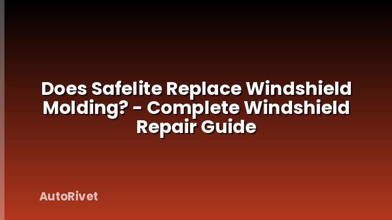 Does Safelite Replace Windshield Molding? - Complete Windshield Repair Guide