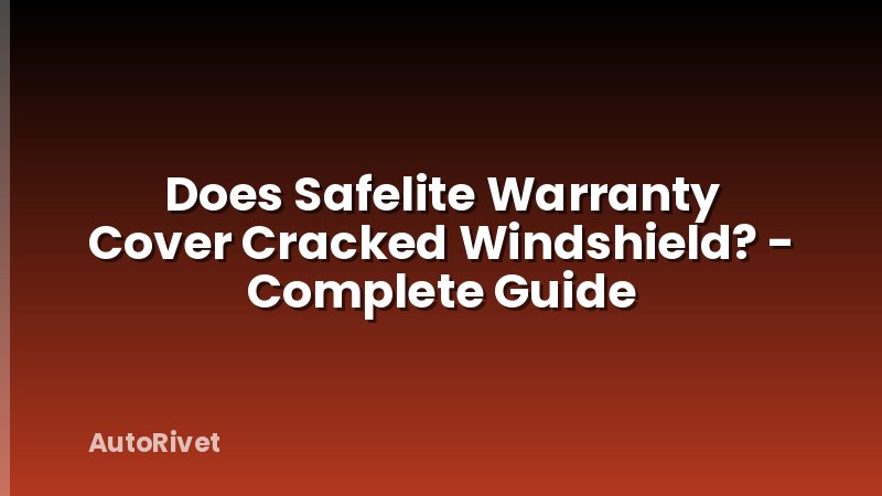 Does Safelite Warranty Cover Cracked Windshield? - Complete Guide