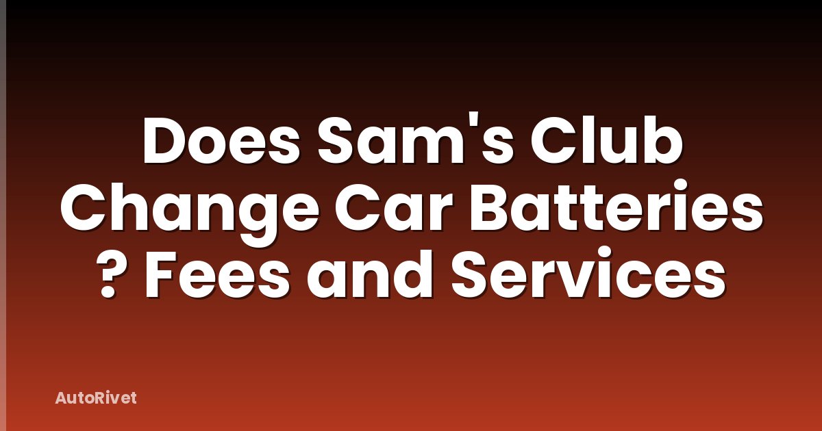 Does Sam's Club Change Car Batteries ? Fees and Services