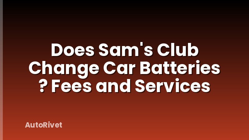 Does Sam's Club Change Car Batteries ? Fees and Services