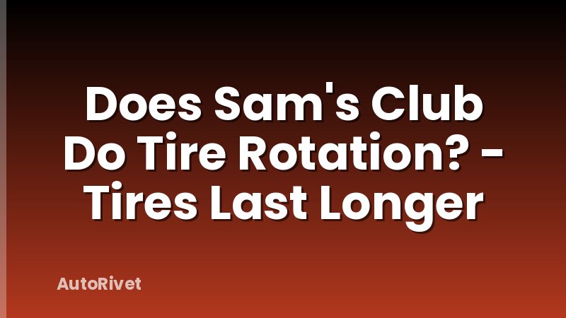 Does Sam's Club Do Tire Rotation? - Tires Last Longer