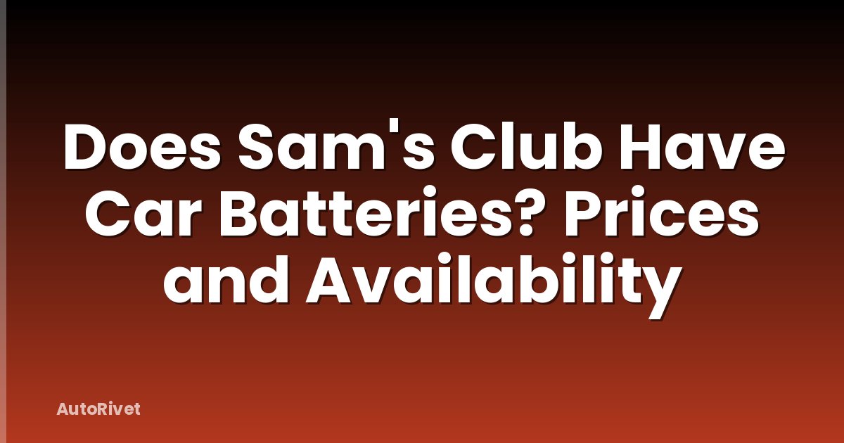 Does Sam's Club Have Car Batteries? Prices and Availability