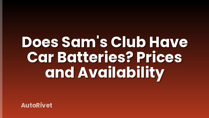 Does Sam's Club Have Car Batteries? Prices and Availability
