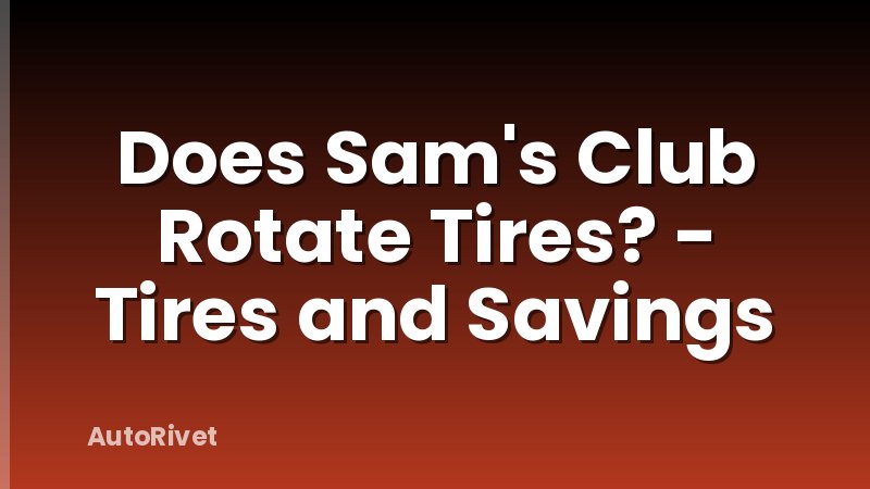 Does Sam's Club Rotate Tires? - Tires and Savings