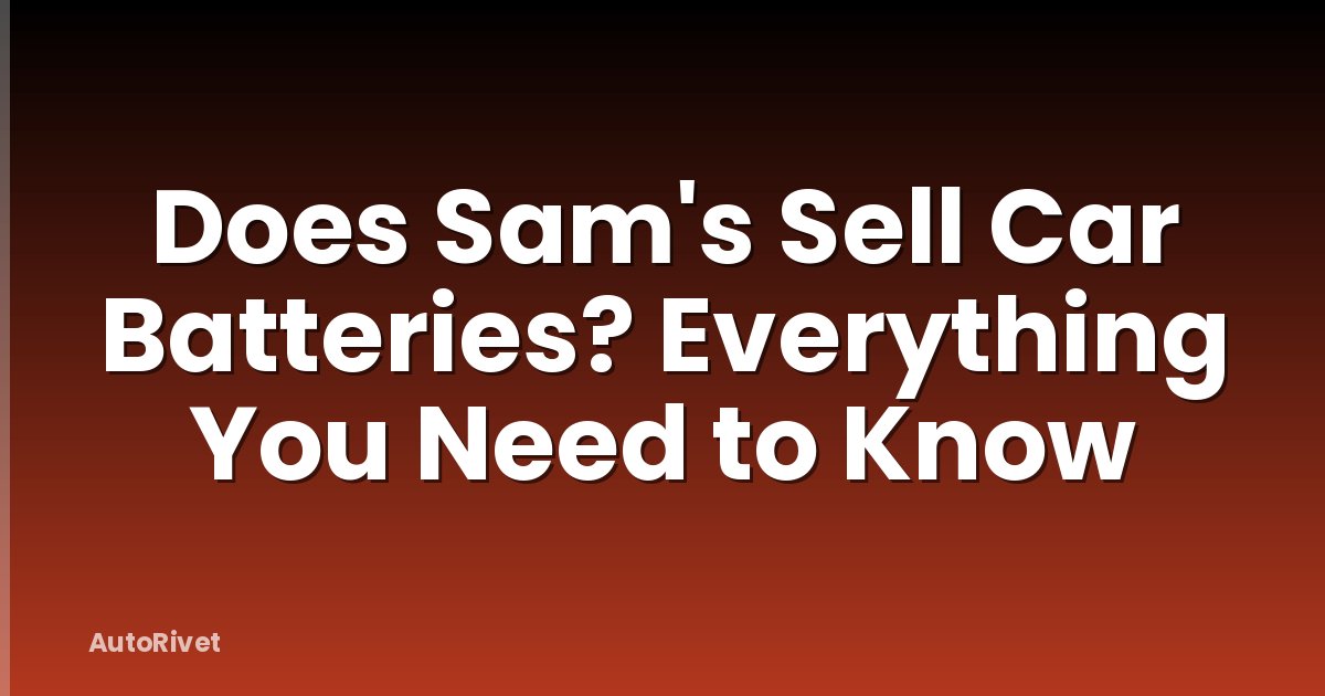 Does Sam's Sell Car Batteries? Everything You Need to Know