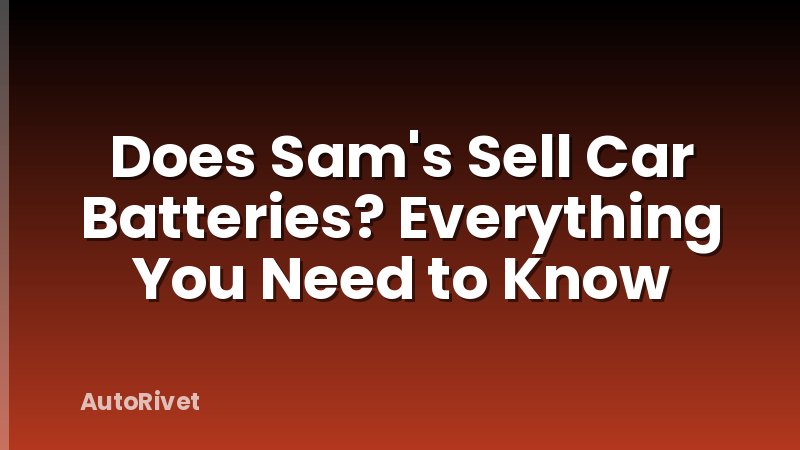 Does Sam's Sell Car Batteries? Everything You Need to Know