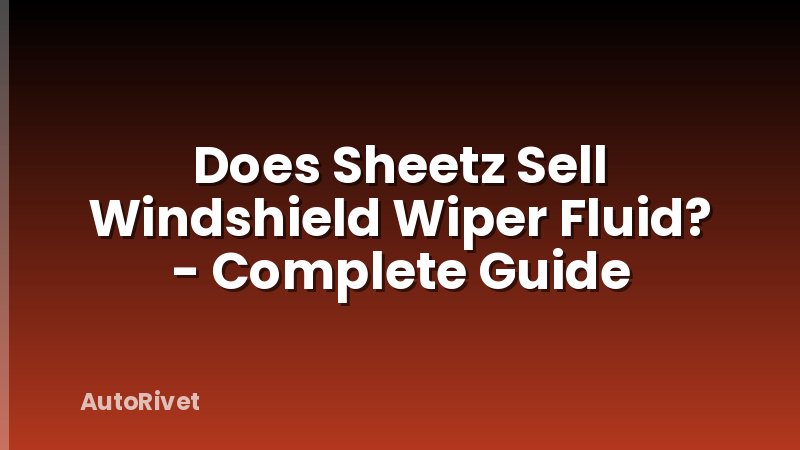 Does Sheetz Sell Windshield Wiper Fluid? - Complete Guide