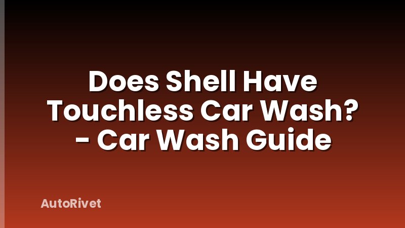 Does Shell Have Touchless Car Wash? - Car Wash Guide