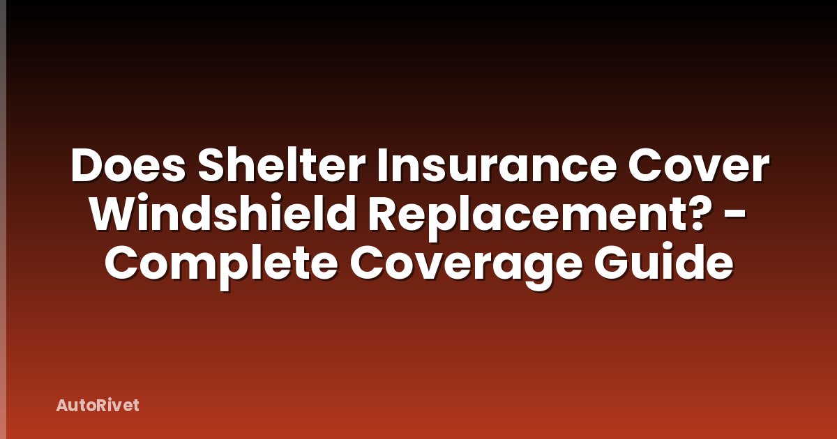 Does Shelter Insurance Cover Windshield Replacement? - Complete Coverage Guide