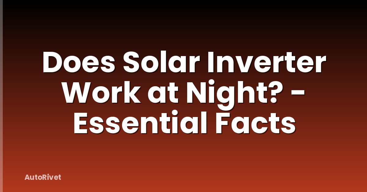 Does Solar Inverter Work at Night? - Essential Facts