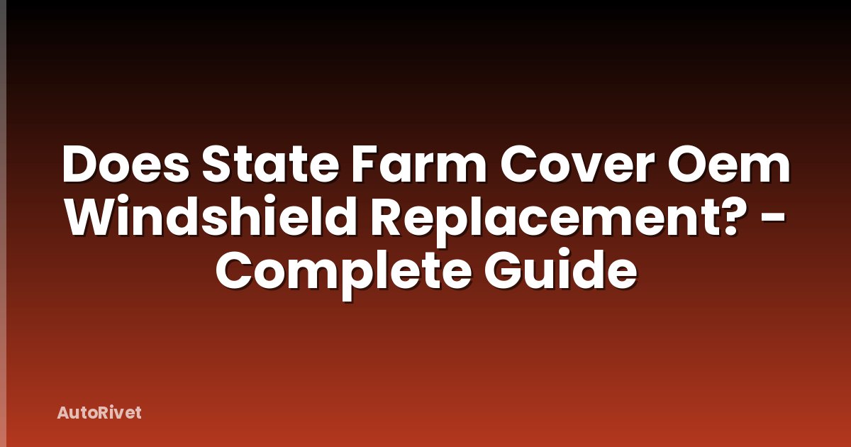 Does State Farm Cover Oem Windshield Replacement? - Complete Guide