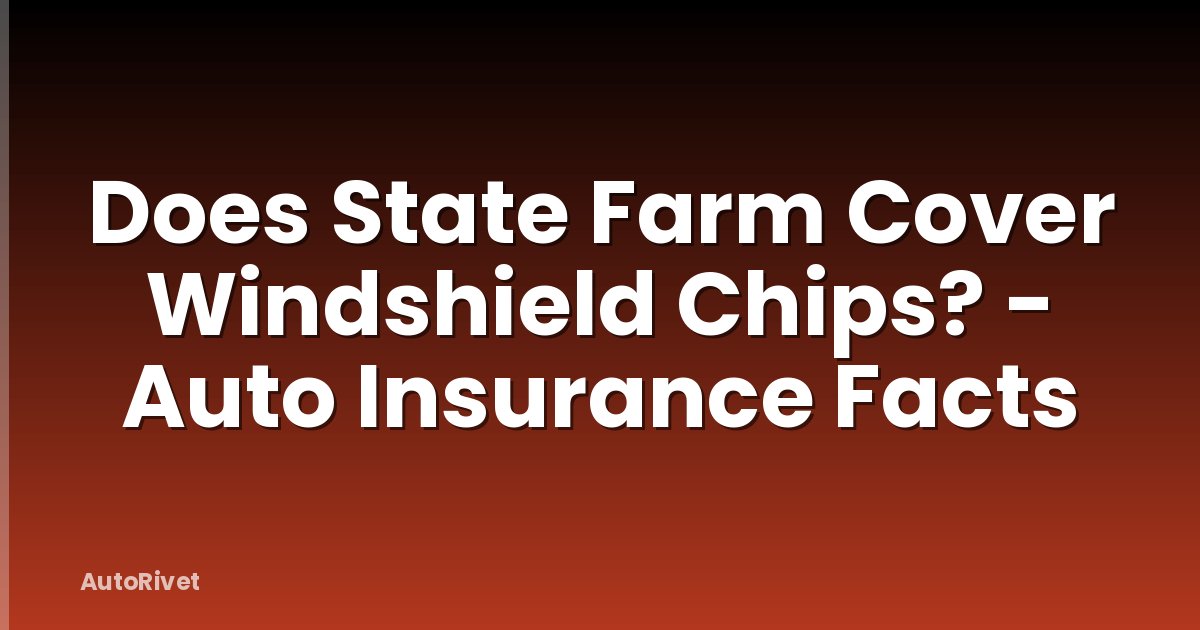 Does State Farm Cover Windshield Chips? - Auto Insurance Facts