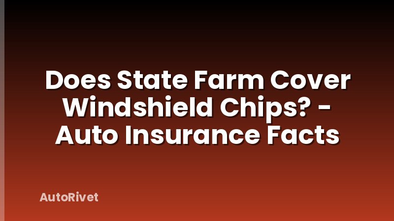 Does State Farm Cover Windshield Chips? - Auto Insurance Facts