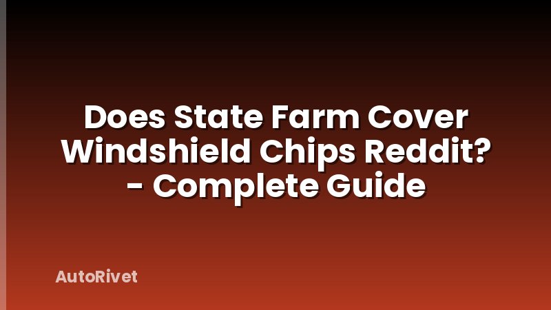 Does State Farm Cover Windshield Chips Reddit? - Complete Guide