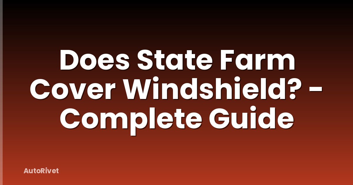 Does State Farm Cover Windshield? - Complete Guide