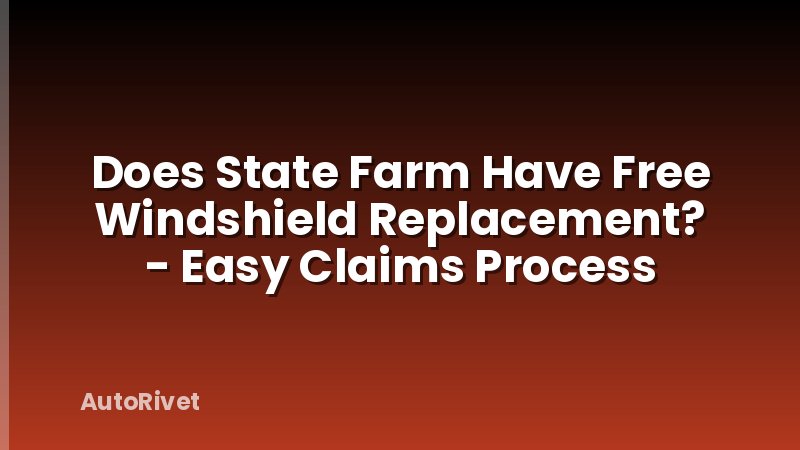 Does State Farm Have Free Windshield Replacement? - Easy Claims Process