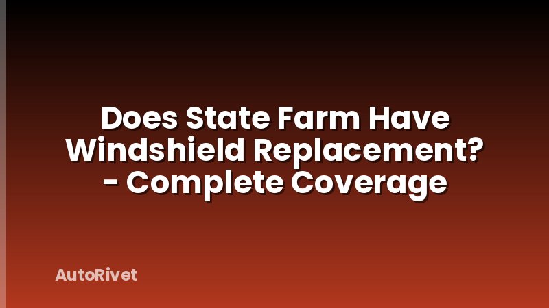 Does State Farm Have Windshield Replacement? - Complete Coverage