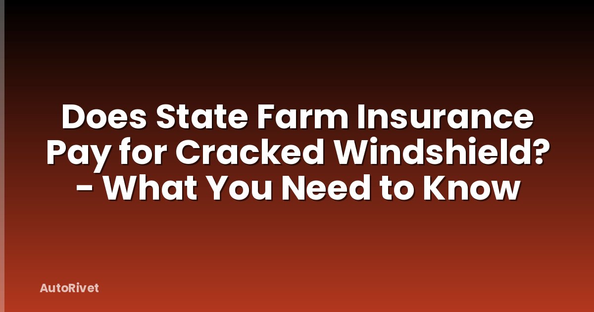 Does State Farm Insurance Pay for Cracked Windshield? - What You Need to Know