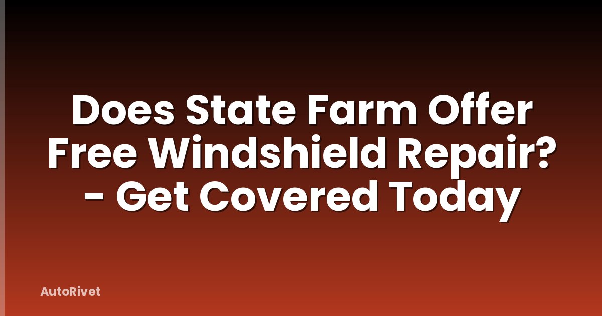 Does State Farm Offer Free Windshield Repair? - Get Covered Today