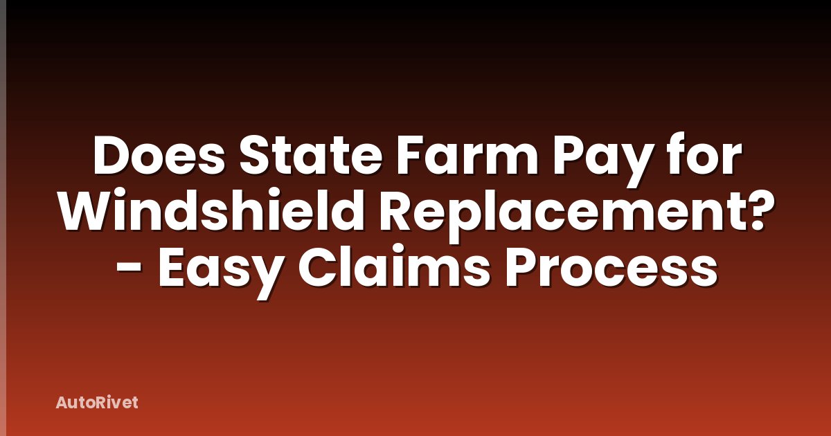 Does State Farm Pay for Windshield Replacement? - Easy Claims Process