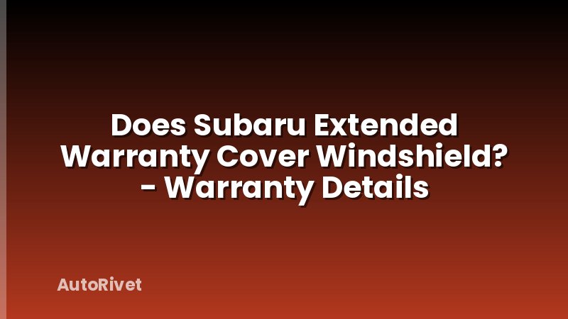 Does Subaru Extended Warranty Cover Windshield? - Warranty Details