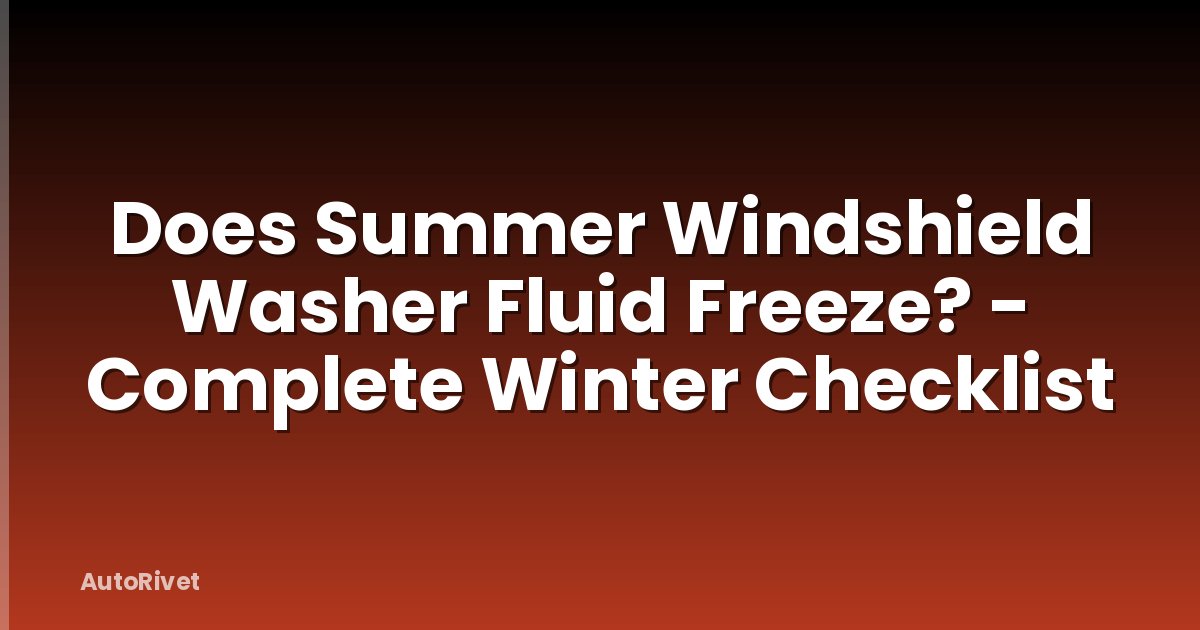 Does Summer Windshield Washer Fluid Freeze? - Complete Winter Checklist