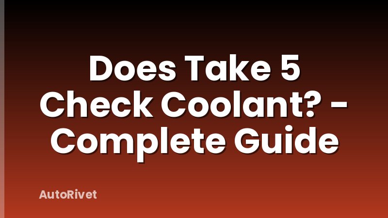 Does Take 5 Check Coolant? - Complete Guide