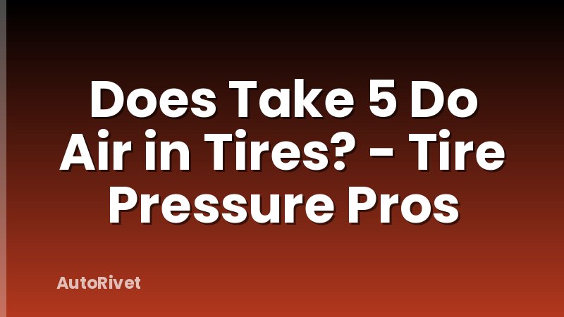 Does Take 5 Do Air in Tires? - Tire Pressure Pros