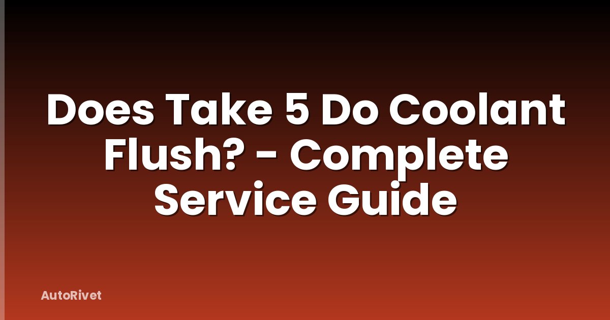 Does Take 5 Do Coolant Flush? - Complete Service Guide