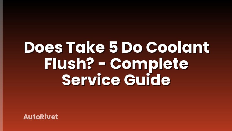 Does Take 5 Do Coolant Flush? - Complete Service Guide