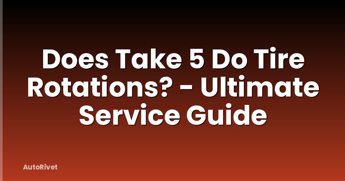 Does Take 5 Do Tire Rotations? - Ultimate Service Guide