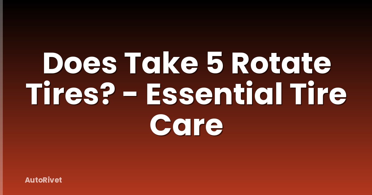 Does Take 5 Rotate Tires? - Essential Tire Care