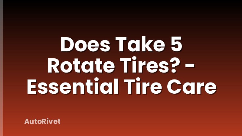 Does Take 5 Rotate Tires? - Essential Tire Care