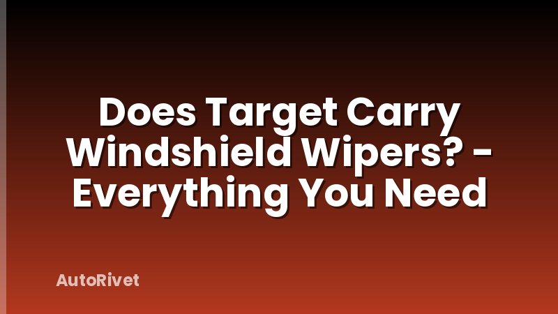 Does Target Carry Windshield Wipers? - Everything You Need