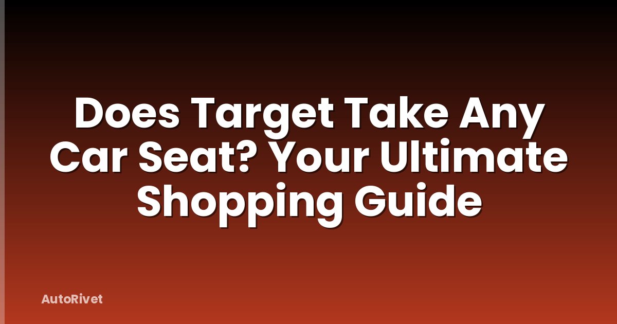 Does Target Take Any Car Seat? Your Ultimate Shopping Guide
