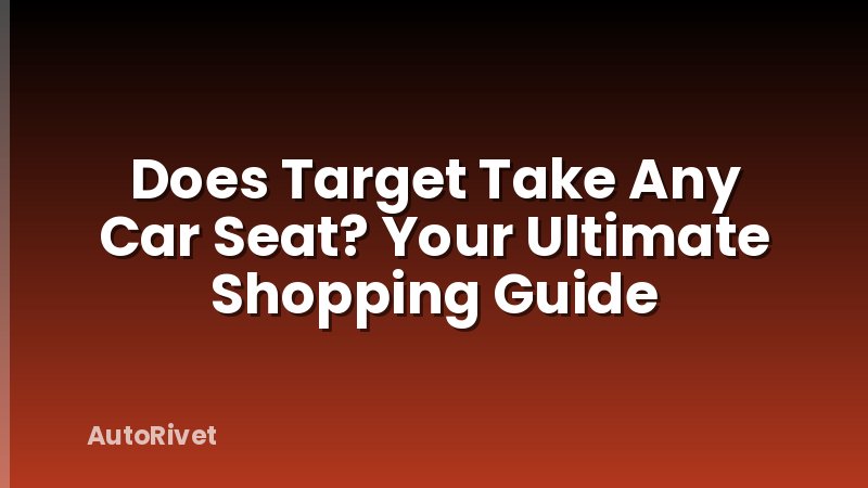 Does Target Take Any Car Seat? Your Ultimate Shopping Guide