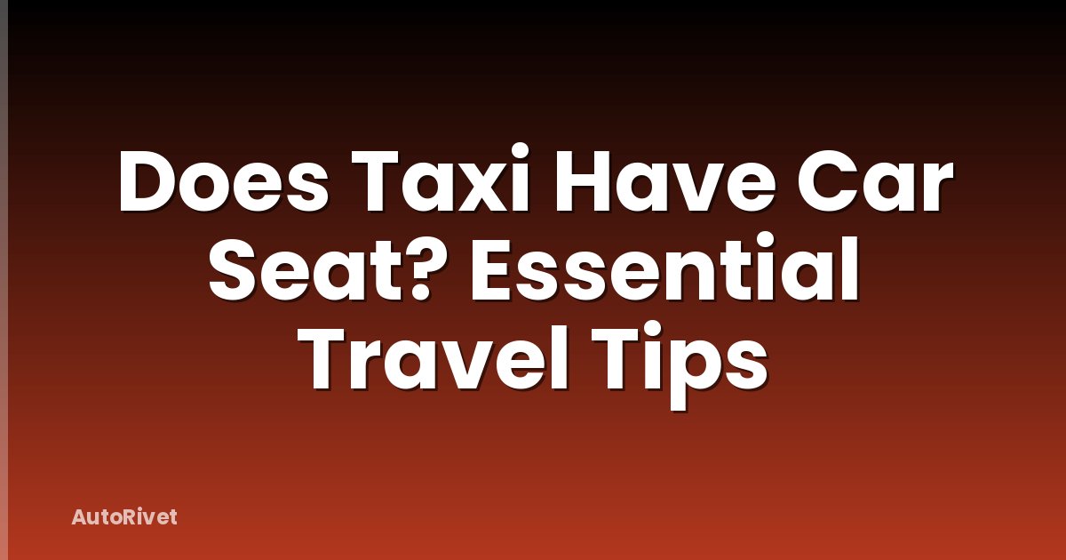 Does Taxi Have Car Seat? Essential Travel Tips