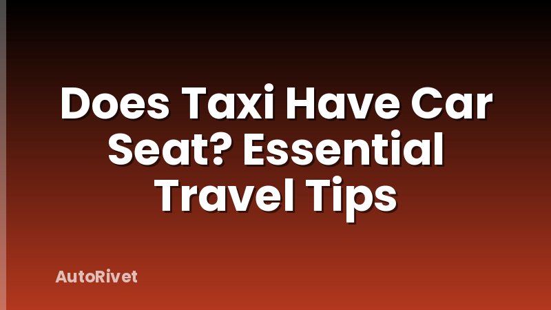 Does Taxi Have Car Seat? Essential Travel Tips
